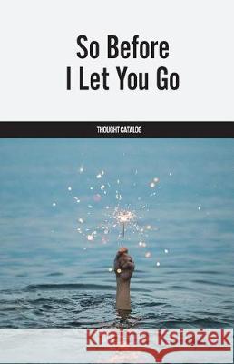 So Before I Let You Go Thought Catalog 9781974634774 Createspace Independent Publishing Platform - książka