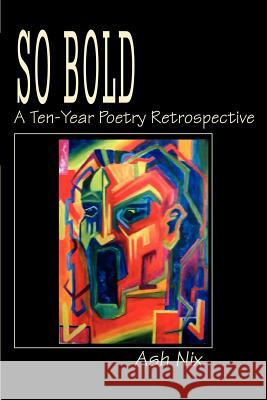 So Bold: A Ten-Year Poetry Retrospective Nix, Ash 9780595261277 Writers Club Press - książka