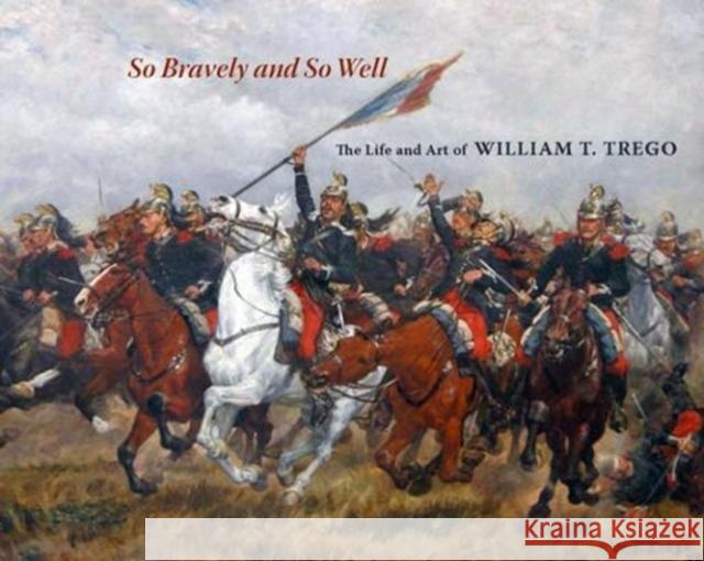 So Bravely and So Well: The Life and Art of William T. Trego Joseph P. Eckhardt 9781879636309 University of Pennsylvania Press - książka
