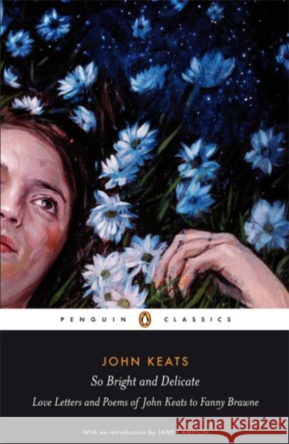 So Bright and Delicate: Love Letters and Poems of John Keats to Fanny Brawne John Keats 9780141442471 Penguin Books Ltd - książka