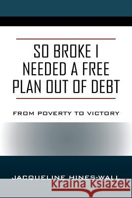 So Broke I Needed A Free Plan Out of Debt: From Poverty to Victory Jacqueline Hines Wall 9781478793465 Outskirts Press - książka
