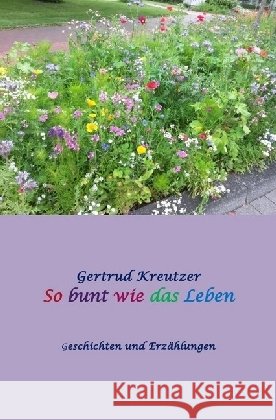 So bunt wie das Leben Kreutzer, Gertrud 9783741873027 epubli - książka