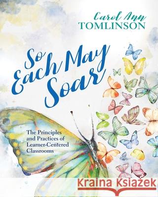 So Each May Soar: The Principles and Practices of Learner-Centered Classrooms Carol Ann Tomlinson 9781416630296 ASCD - książka