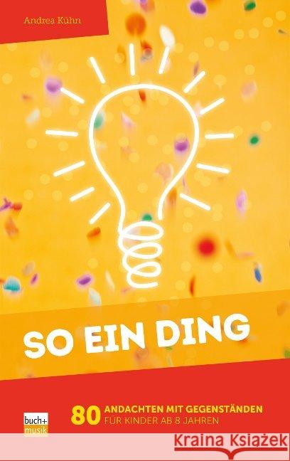 So ein Ding : 80 Andachten mit Gegenständen für Kinder ab 8 Jahren Ruppert, Andrea 9783866871311 Buchhandlung und Verlag des ejw - książka