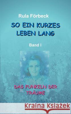 So ein kurzes Leben lang: Das Funkeln der Träume Rula Förbeck, Eva-Maria Hoffmann 9783740747640 Twentysix - książka