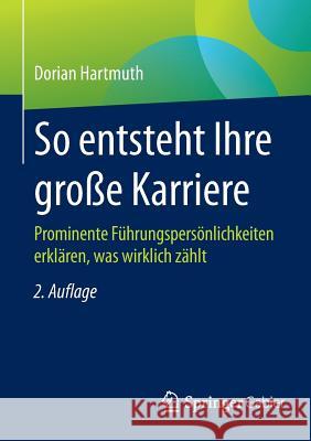 So Entsteht Ihre Große Karriere: Prominente Führungspersönlichkeiten Erklären, Was Wirklich Zählt Hartmuth, Dorian 9783658091842 Springer Gabler - książka