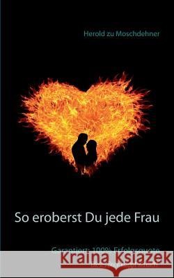 So eroberst Du jede Frau: Garantiert: 100% Erfolgsquote Zu Moschdehner, Herold 9783741276163 Books on Demand - książka