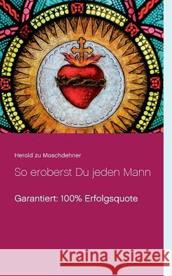 So eroberst Du jeden Mann: Garantiert: 100% Erfolgsquote Zu Moschdehner, Herold 9783741276651 Books on Demand - książka