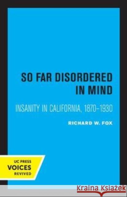 So Far Disordered in Mind: Insanity in California 1870 - 1930 Fox, Richard W. 9780520305014 University of California Press - książka