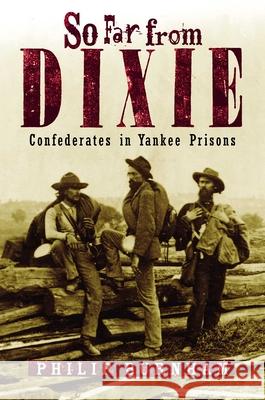 So Far from Dixie : Confederates in Yankee Prisons Philip Burnham 9781589790162 Taylor Trade Publishing - książka