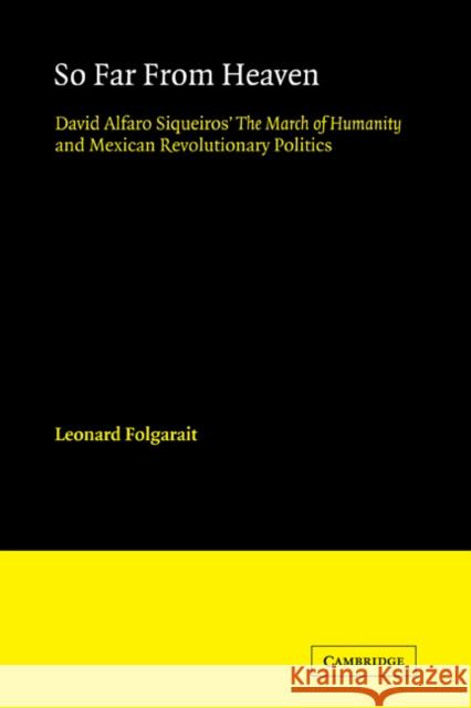 So Far from Heaven: David Alfaro Siqueiros' the March of Humanity and Mexican Revolutionary Politics Folgarait, Leonard 9780521123341 Cambridge University Press - książka