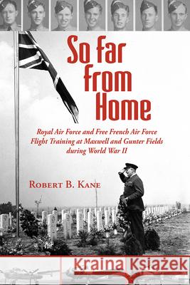 So Far from Home: Royal Air Force and Free French Air Force Flight Training at Maxwell and Gunter Fields During World War II Robert B. Kane 9781603063692 NewSouth Books - książka