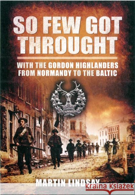 So Few Got through: With the Gordon Highlanders From Normandy to the Baltic Martin, Lindsay 9781848848566  - książka