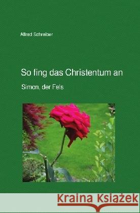 So fing das Christentum an : Simon, der Fels Schreiber, Alfred 9783745004724 epubli - książka