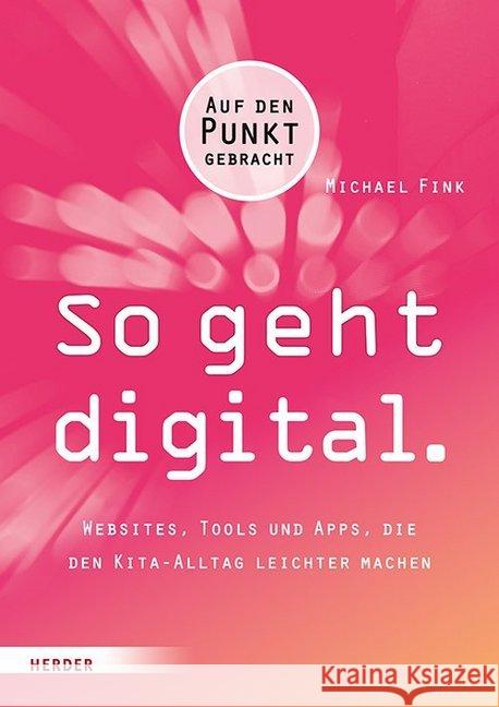 So geht digital : Websites, Tools und Apps, die den Kita-Alltag leichter machen Fink, Michael 9783451382628 Herder, Freiburg - książka