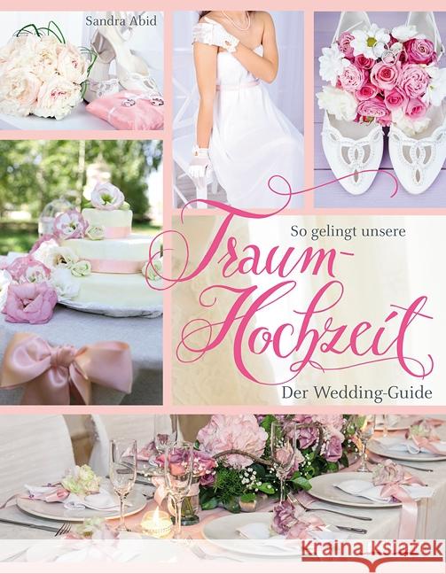 So gelingt unsere Traumhochzeit! : Der Wedding-Guide Abid, Sandra 9783854317241 Pichler Verlag, Wien - książka