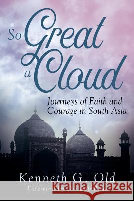 So Great a Cloud: Journeys of Faith and Courage in South Asia Kenneth G. Old 9781947825581 Yorkshire Publishing - książka