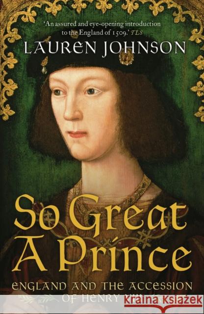 So Great a Prince: England and the Accession of Henry VIII Lauren Johnson 9781781859872 Bloomsbury Publishing PLC - książka