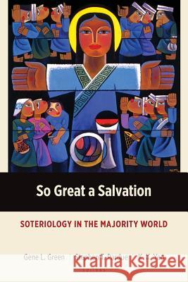 So Great a Salvation: Soteriology in the Majority World Gene L. Green Stephen T. Pardue K. K. Yeo 9781783683789 Langham Global Library - książka