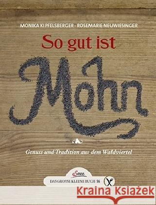 So gut ist Mohn : Genuss und Tradition aus dem Waldviertel Kipfelsberger, Monika; Neuwiesinger, Roswitha 9783710401015 Servus - książka