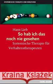 So hab ich das noch nie gesehen : Systemische Therapie für Verhaltenstherapeuten Lieb, Hans   9783896707017 Carl-Auer-Systeme - książka