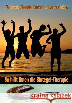 So hilft ihnen die Blutegeltherapie Dr Med Claudia Moser Karla Moser Anamcarahaus Von Asenhain Verlag 9783000477911 Anamcarahaus Von Asenhain Verlag - książka