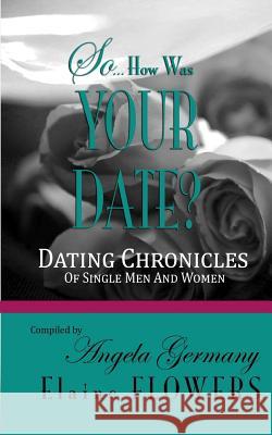 So... How Was Your Date?: Dating Chronicles Of Single Men and Women Germany, Angela 9781532759017 Createspace Independent Publishing Platform - książka