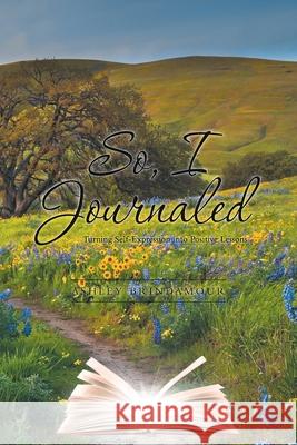 So, I Journaled: Turning Self-Expression into Positive Lessons Ashley Brindamour 9781649521354 Fulton Books - książka