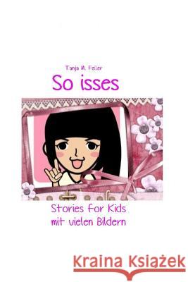 So Isses: Stories for Kids Mit Vielen Bildern Tanja M. Feile 9781507826157 Createspace Independent Publishing Platform - książka