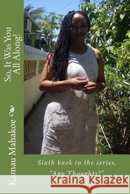 So, It Was You All Along!: Sixth Book in the Series, Any Thoughts? Mahakoe, Kamau 9781982089498 Createspace Independent Publishing Platform - książka