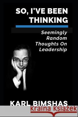 So, I've Been Thinking: Seemingly Random Thoughts on Leadership Karl Bimshas 9781728847054 Independently Published - książka