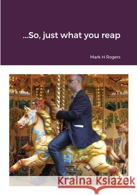 ..........So, just what you reap.......... Mark Rogers 9781008911215 Lulu.com - książka