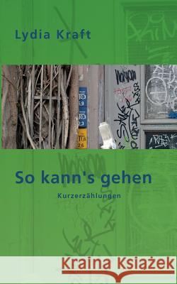 So kann's gehen: Kurzerzählungen Kraft, Lydia 9783743102576 Books on Demand - książka