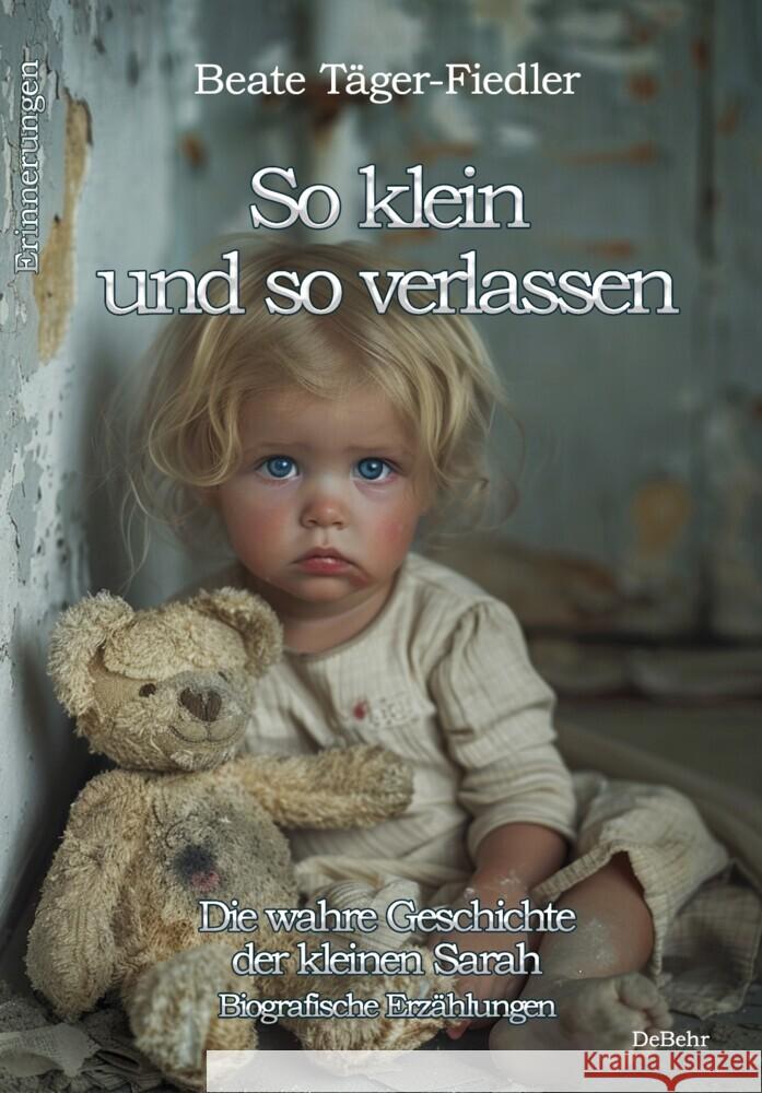 So klein und so verlassen - Die wahre Geschichte der kleinen Sarah - Erinnerungen - Biografische Erzählungen Täger-Fiedler, Beate 9783987272172 DeBehr - książka