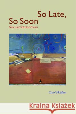 So Late, So Soon: New and Selected Poems Carol Moldaw 9780981968728 Etruscan Press - książka