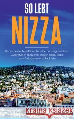 So lebt Nizza: Der perfekte Reiseführer für einen unvergesslichen Aufenthalt in Nizza inkl. Insider-Tipps, Tipps zum Geldsparen und Packliste Annika Rickert 9783750499003 Books on Demand - książka