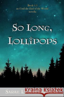 So Long, Lollipops: Book 1.5, An Until the End of the World Novella Fleming, Sarah Lyons 9781974404100 Createspace Independent Publishing Platform - książka