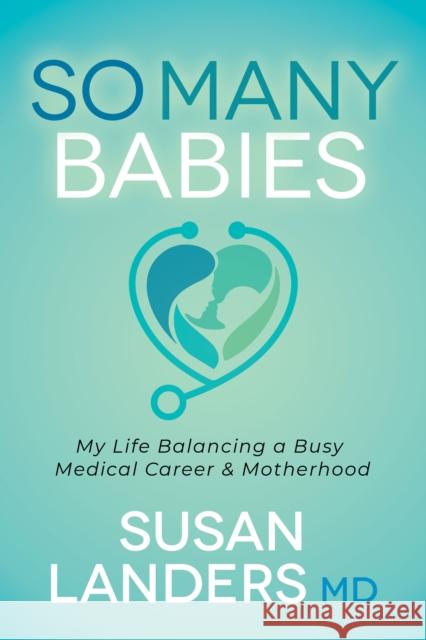 So Many Babies: My Life Balancing a Busy Medical Career & Motherhood Susan Landers 9781631954504 Morgan James Publishing - książka