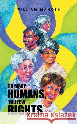 So Many Humans, Too Few Rights William Manosh 9781546232797 Authorhouse - książka