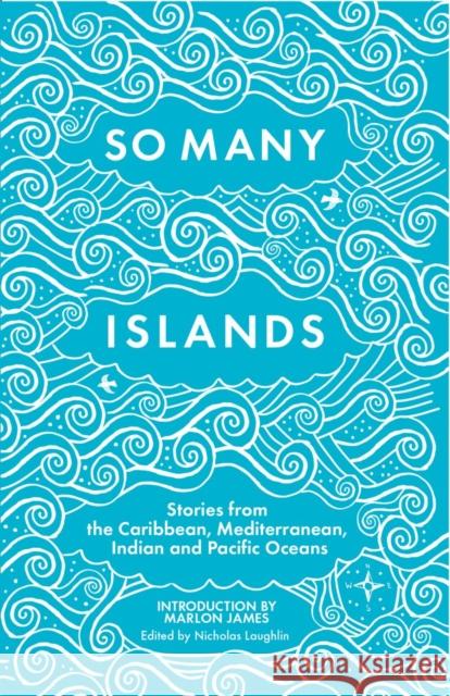 So Many Islands: Stories from the Caribbean, Mediterranean, Indian and Pacific Oceans Nicholas Laughlin 9781846592072 Saqi Books - książka