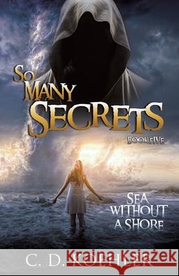 So Many Secrets Sea Without a Shore: Book Five C D Koehler 9781662805875 Xulon Press - książka