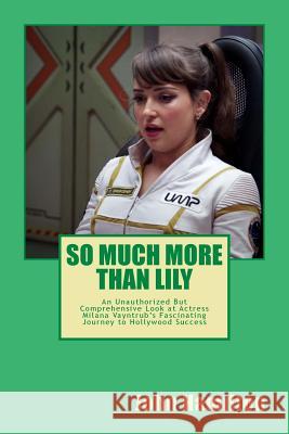 So Much More Than Lily: An Unauthorized but Comprehensive Look at Actress & Comedian Milana Vayntrub's Fascinating Journey to Commercial Succe Hamilton, John V. 9781546605423 Createspace Independent Publishing Platform - książka