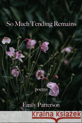 So Much Tending Remains Emily Patterson 9781639801756 Kelsay Books - książka