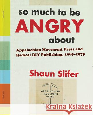 So Much to Be Angry About: Appalachian Movement Press and Radical DIY Publishing, 1969-1979  9781949199949 West Virginia University Press - książka