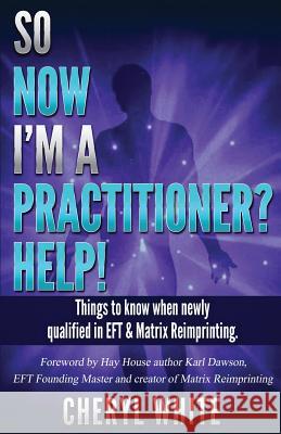 So Now I'm a Practitioner? Help!: Things to Know When Newly Qualified in EFT and Matrix Reimprinting Dawson, Karl 9781515214441 Createspace - książka