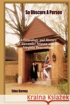 So Obscure A Person: A Genealogy And History Of Alexander Stinson And His Virginia Descendants Barney, Edna 9781438287041 Createspace - książka