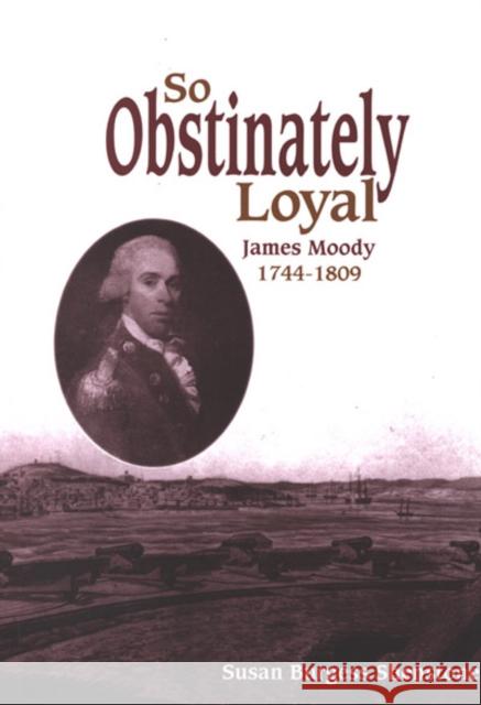So Obstinately Loyal : James Moody, 1744-1809 Susan Burgess Shenstone 9780773524163 McGill-Queen's University Press - książka