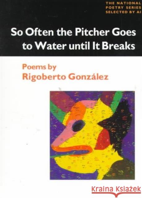 So Often the Pitcher Goes to Water Until It Breaks: Poems Gonzalez, Rigoberto 9780252067983 University of Illinois Press - książka