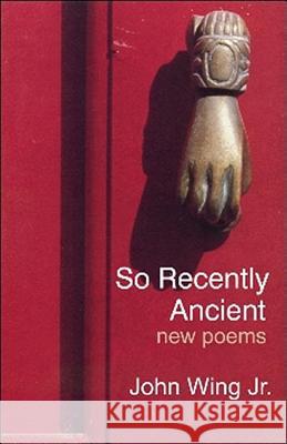 So Recently Ancient: New Poems John Wing 9780889629189 Mosaic Press - książka