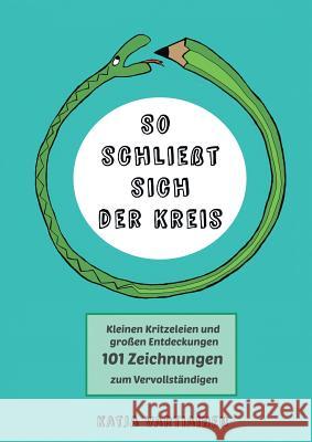 So schließt sich der Kreis: Kleinen Kritzeleien und großen Entdeckungen. 101 Zeichnungen zum Vervollständigen Katja Vartiainen 9783752805864 Books on Demand - książka